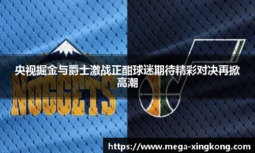 央视掘金与爵士激战正酣球迷期待精彩对决再掀高潮
